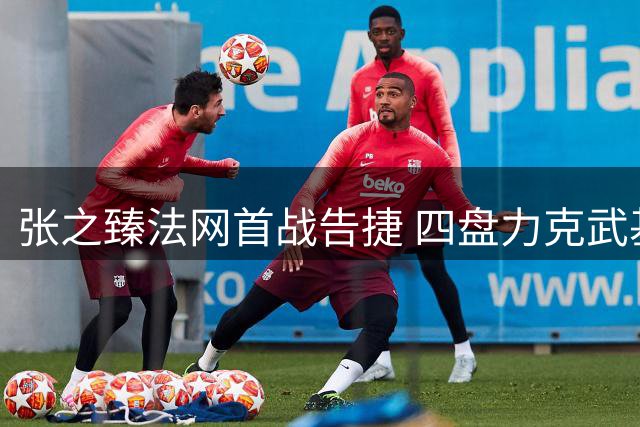 张之臻法网首战告捷 四盘力克武基奇晋级次轮