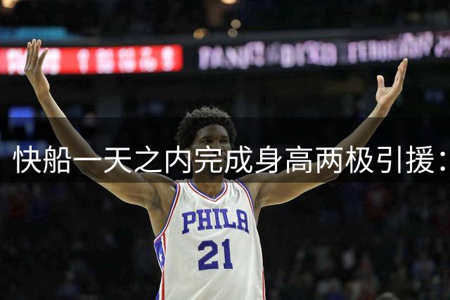 快船一天之内完成身高两极引援：170公分控卫搭档226公分中锋